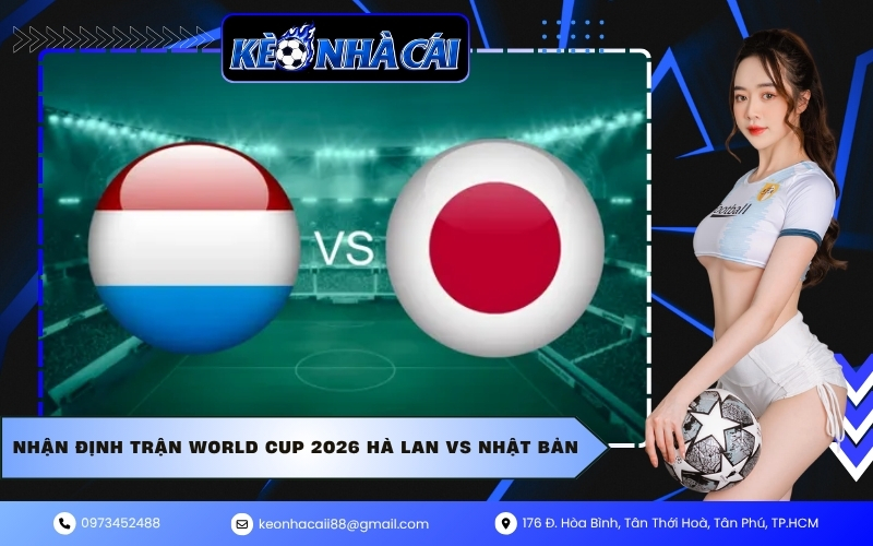 Nhận Định Trận World Cup 2026 Hà Lan VS Nhật Bản