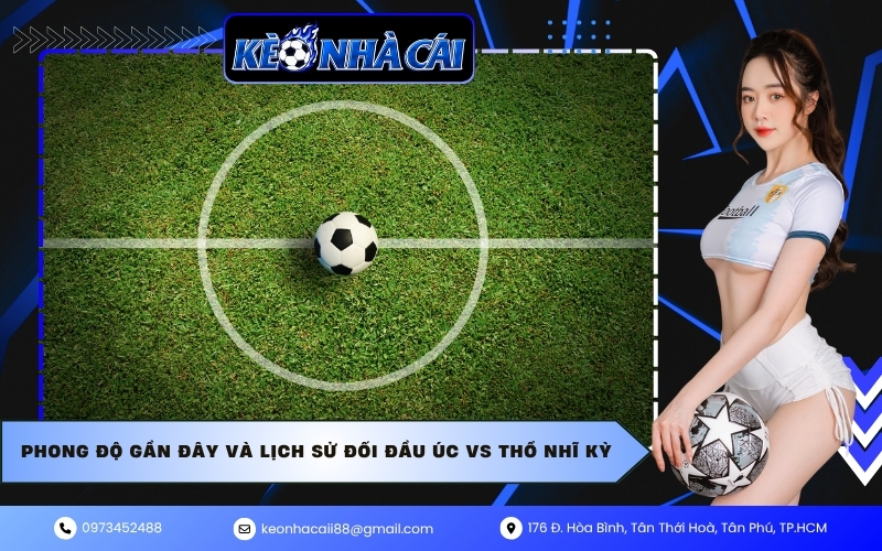 Phong độ gần đây và lịch sử đối đầu Úc vs Thổ Nhĩ Kỳ