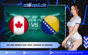 Soi Kèo World Cup 2026 Canada VS Bosnia