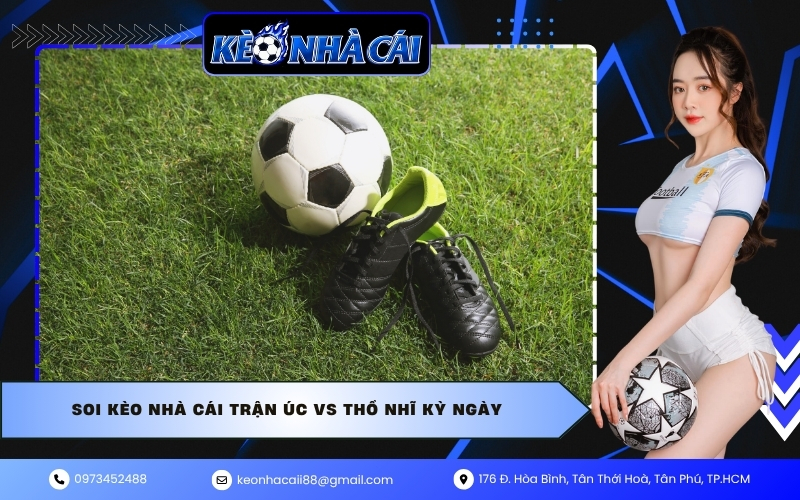 Soi kèo nhà cái trận Úc vs Thổ Nhĩ Kỳ ngày